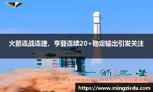火箭连战连捷，亨登连续20+稳定输出引发关注