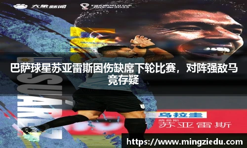 巴萨球星苏亚雷斯因伤缺席下轮比赛，对阵强敌马竞存疑