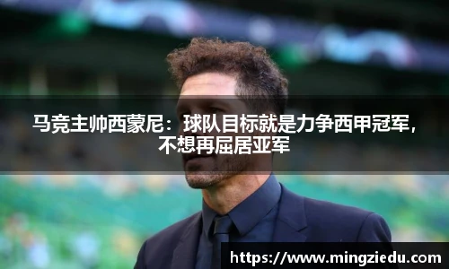 马竞主帅西蒙尼：球队目标就是力争西甲冠军，不想再屈居亚军