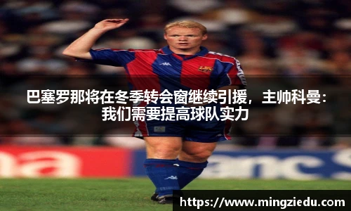 巴塞罗那将在冬季转会窗继续引援，主帅科曼：我们需要提高球队实力