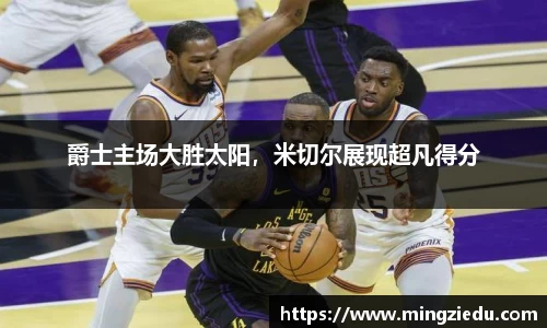 爵士主场大胜太阳，米切尔展现超凡得分