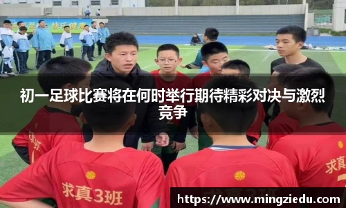 初一足球比赛将在何时举行期待精彩对决与激烈竞争