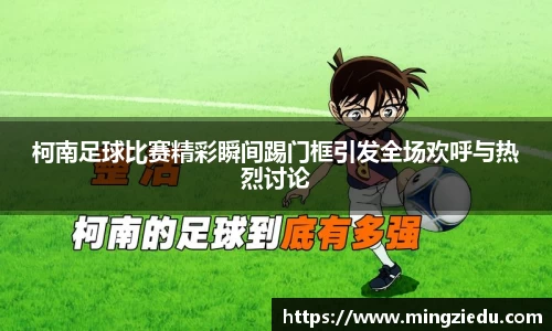 柯南足球比赛精彩瞬间踢门框引发全场欢呼与热烈讨论