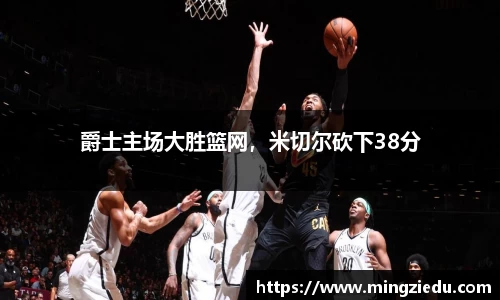 爵士主场大胜篮网，米切尔砍下38分