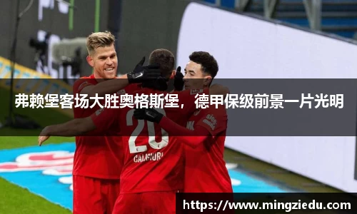 弗赖堡客场大胜奥格斯堡，德甲保级前景一片光明