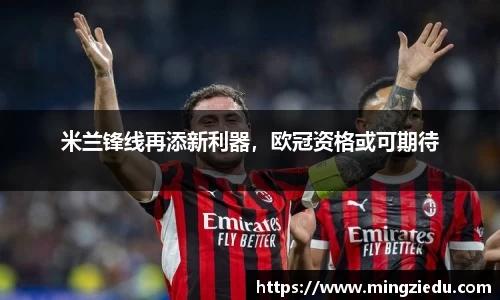 米兰锋线再添新利器，欧冠资格或可期待