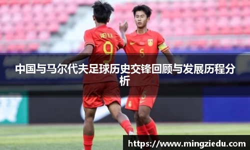 中国与马尔代夫足球历史交锋回顾与发展历程分析